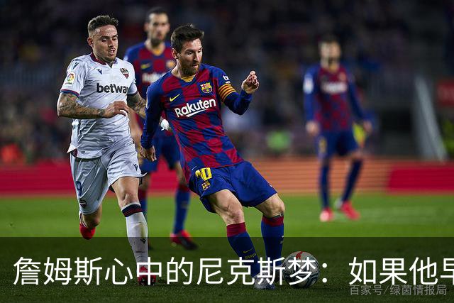 詹姆斯心中的尼克斯梦：如果他早一点做选择…